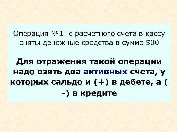 Операция № 1: с расчетного счета в кассу сняты денежные средства в сумме 500