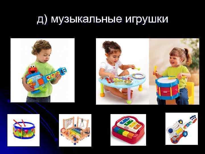 д) музыкальные игрушки 