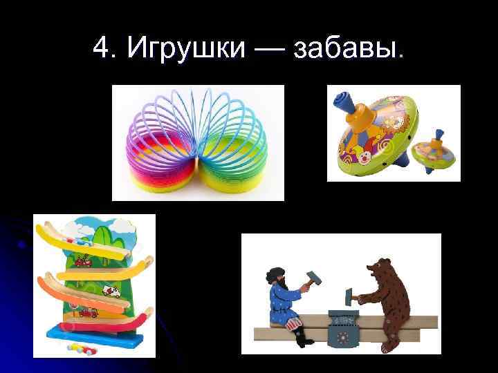 4. Игрушки — забавы. 