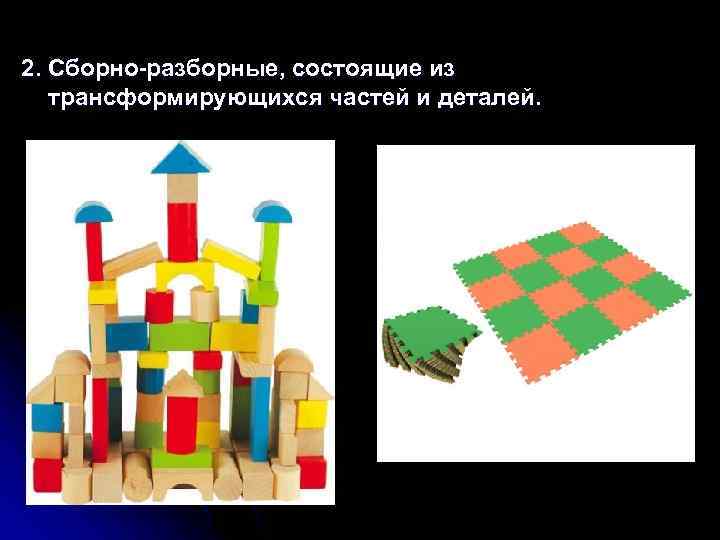 2. Сборно-разборные, состоящие из трансформирующихся частей и деталей. 