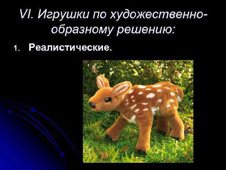 VI. Игрушки по художественнообразному решению: 1. Реалистические. 
