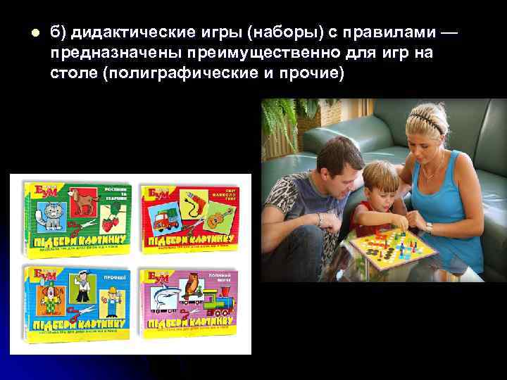 l б) дидактические игры (наборы) с правилами — предназначены преимущественно для игр на столе