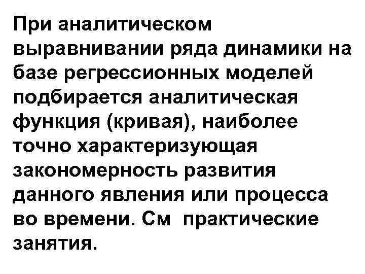 При аналитическом выравнивании ряда динамики на базе регрессионных моделей подбирается аналитическая функция (кривая), наиболее