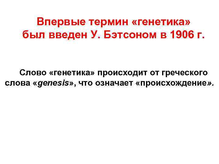 Впервые термин «генетика» был введен У. Бэтсоном в 1906 г. Слово «генетика» происходит от