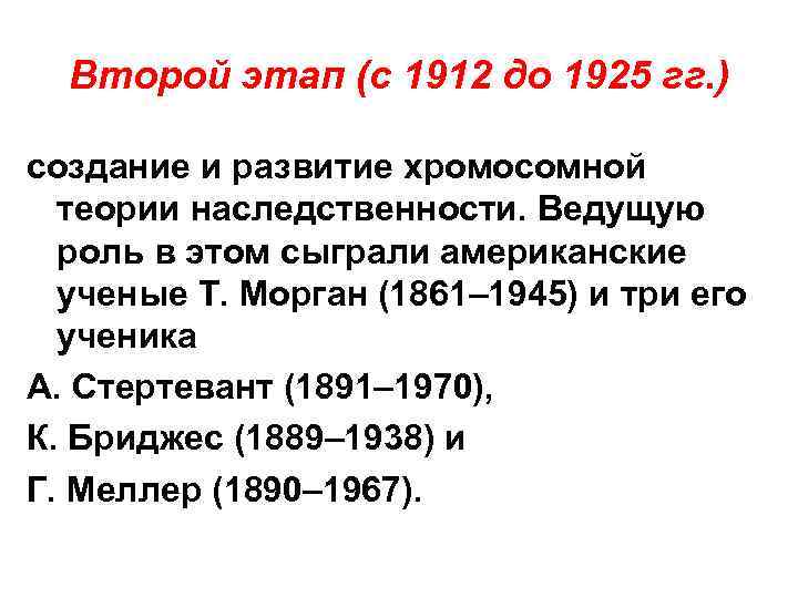 Второй этап (с 1912 до 1925 гг. ) создание и развитие хромосомной теории наследственности.
