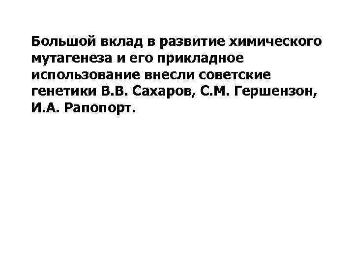 Большой вклад в развитие химического мутагенеза и его прикладное использование внесли советские генетики В.