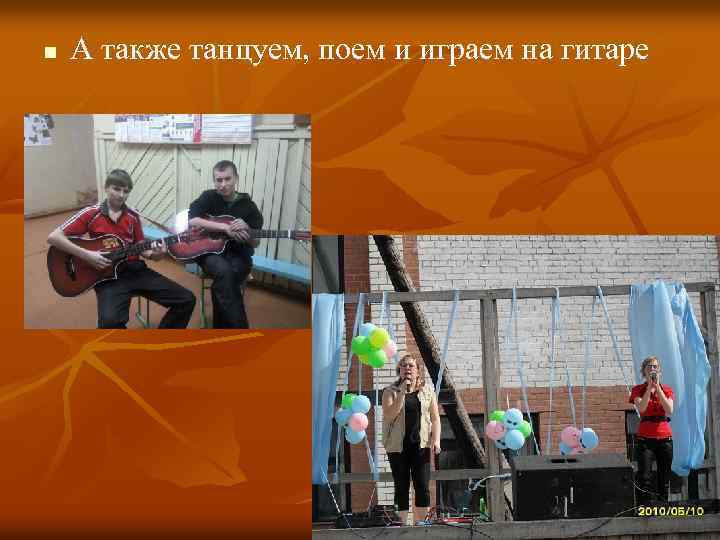 n А также танцуем, поем и играем на гитаре 