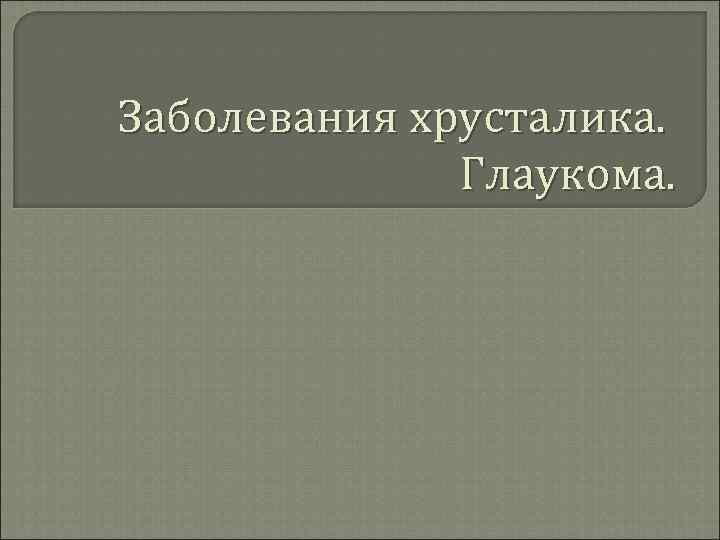 Заболевания хрусталика. Глаукома. 