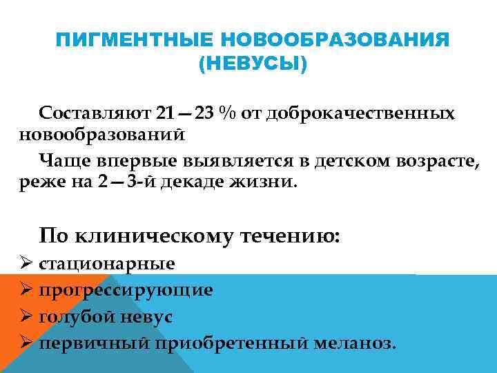 ПИГМЕНТНЫЕ НОВООБРАЗОВАНИЯ (НЕВУСЫ) Составляют 21— 23 % от доброкачественных новообразований Чаще впервые выявляется в