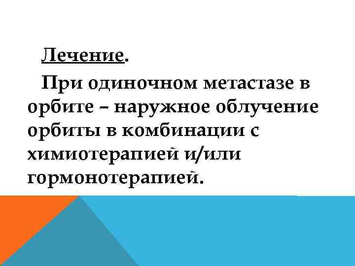 Лечение. При одиночном метастазе в орбите – наружное облучение орбиты в комбинации с химиотерапией