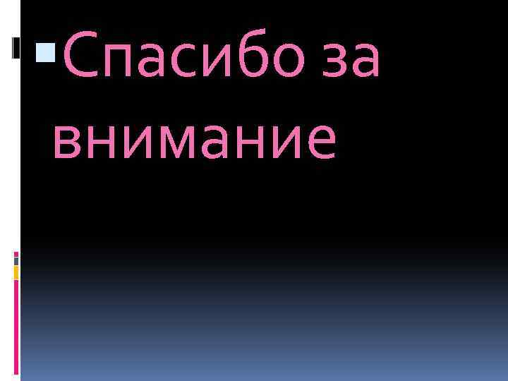  Спасибо за внимание 