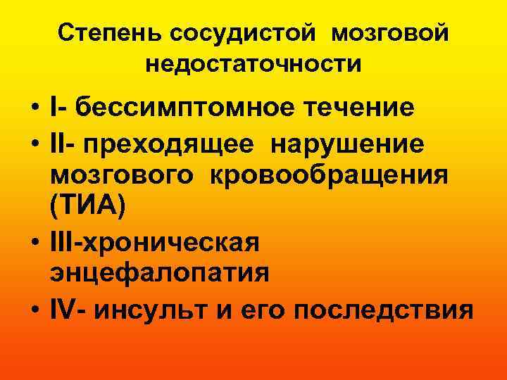 Степень сосудистой мозговой недостаточности • I- бессимптомное течение • II- преходящее нарушение мозгового кровообращения