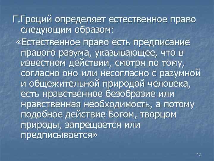 Г. Гроций определяет естественное право следующим образом: «Естественное право есть предписание правого разума, указывающее,
