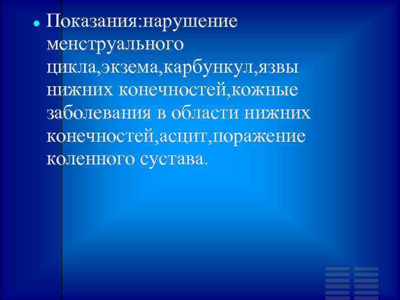  Показания: нарушение менструального цикла, экзема, карбункул, язвы нижних конечностей, кожные заболевания в области