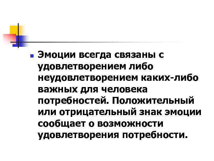 n Эмоции всегда связаны с удовлетворением либо неудовлетворением каких-либо важных для человека потребностей. Положительный