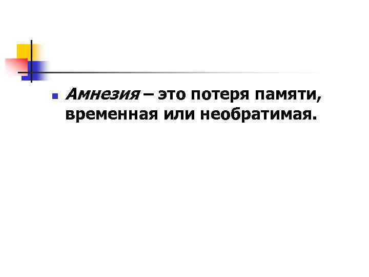 n Амнезия – это потеря памяти, временная или необратимая. 