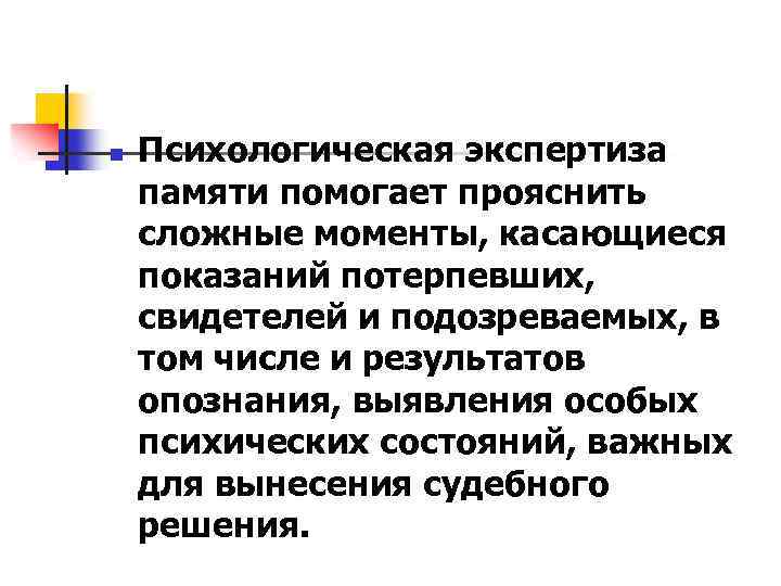 n Психологическая экспертиза памяти помогает прояснить сложные моменты, касающиеся показаний потерпевших, свидетелей и подозреваемых,