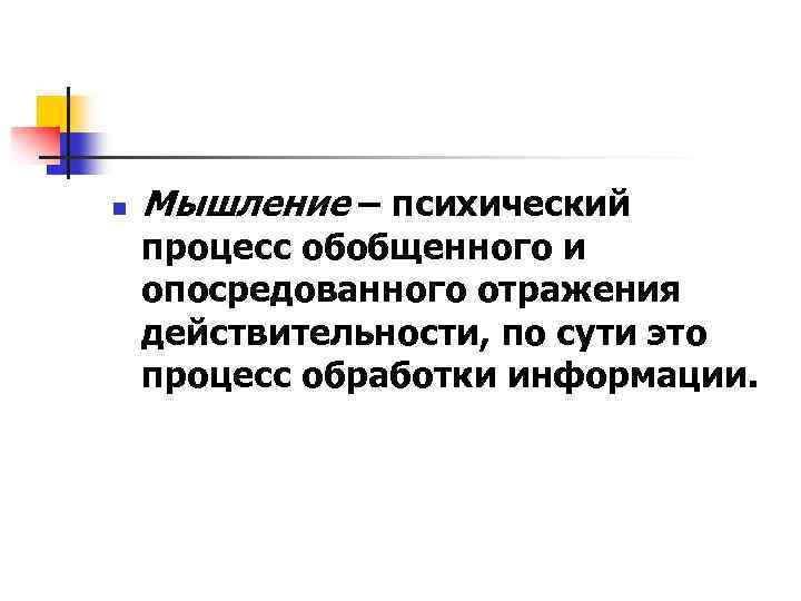 n Мышление – психический процесс обобщенного и опосредованного отражения действительности, по сути это процесс