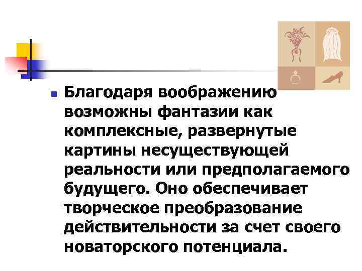 n Благодаря воображению возможны фантазии как комплексные, развернутые картины несуществующей реальности или предполагаемого будущего.