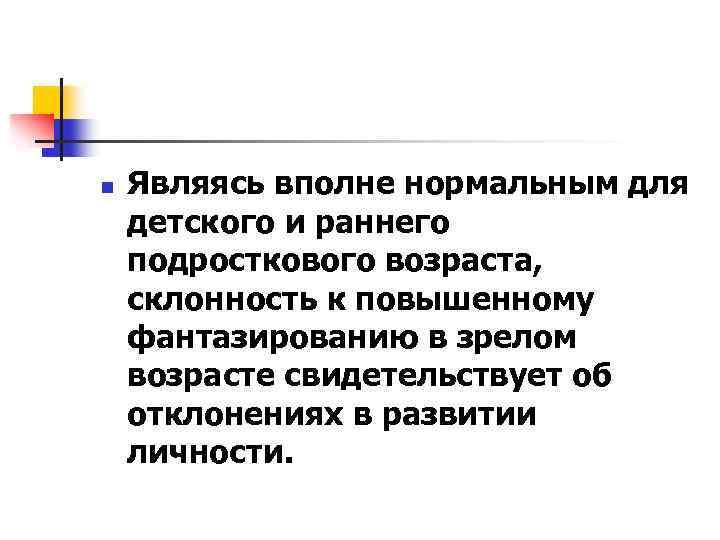n Являясь вполне нормальным для детского и раннего подросткового возраста, склонность к повышенному фантазированию