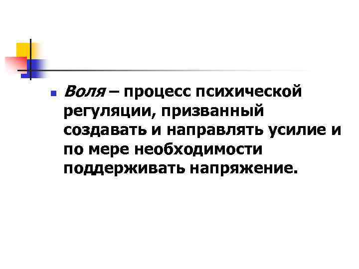 n Воля – процесс психической регуляции, призванный создавать и направлять усилие и по мере