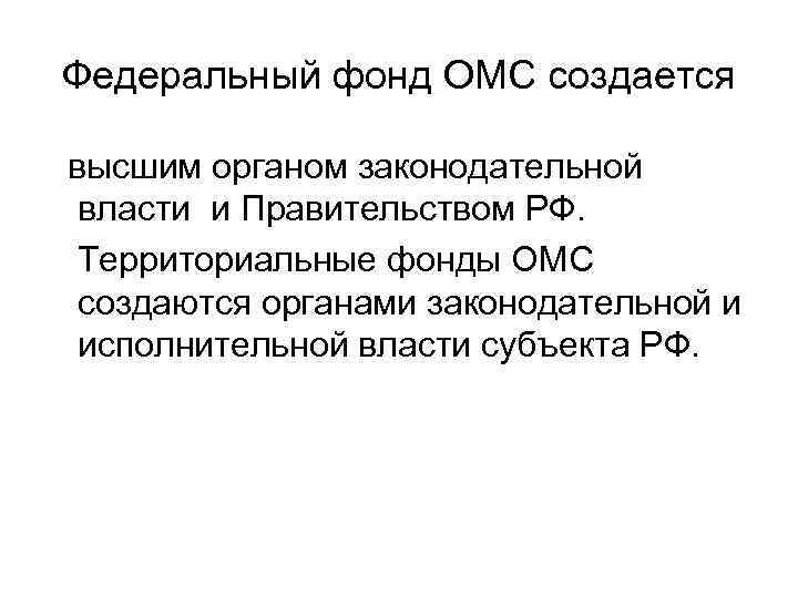 Федеральный фонд ОМС создается высшим органом законодательной власти и Правительством РФ. Территориальные фонды ОМС