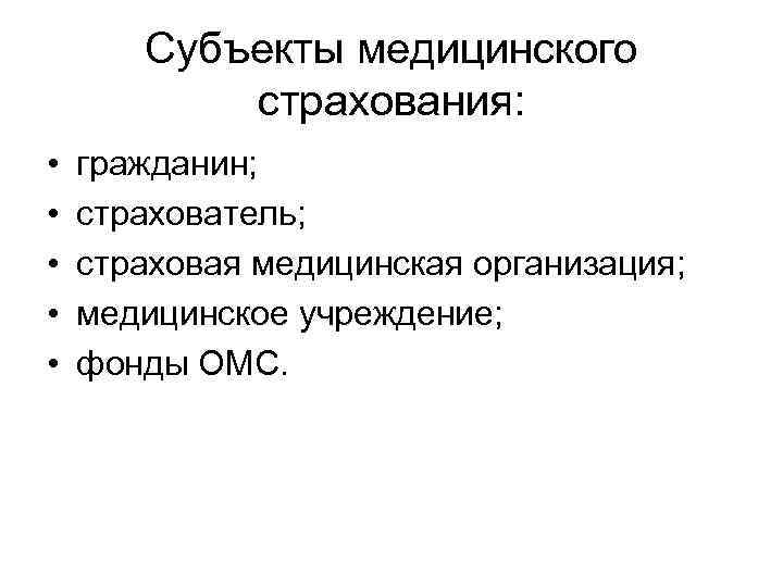 Субъекты медицинского страхования: • • • гражданин; страхователь; страховая медицинская организация; медицинское учреждение; фонды