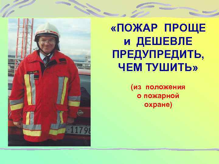  «ПОЖАР ПРОЩЕ и ДЕШЕВЛЕ ПРЕДУПРЕДИТЬ, ЧЕМ ТУШИТЬ» (из положения о пожарной охране) 