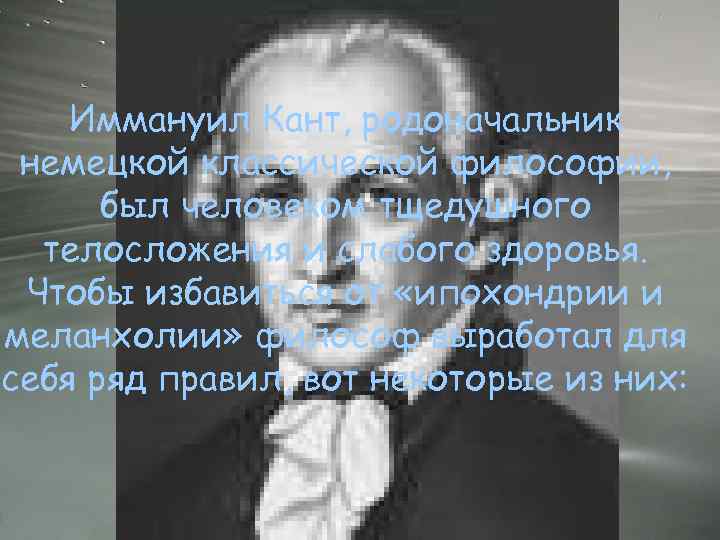 Иммануил Кант, родоначальник немецкой классической философии, был человеком тщедушного телосложения и слабого здоровья. Чтобы
