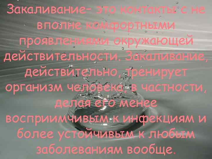 Закаливание– это контакты с не вполне комфортными проявлениями окружающей действительности. Закаливание, действительно, тренирует организм