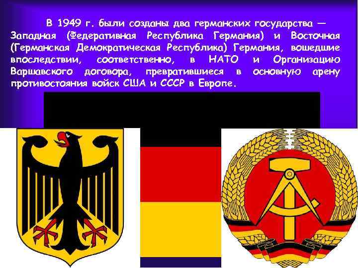 В 1949 г. были созданы два германских государства — Западная (Федеративная Республика Германия) и