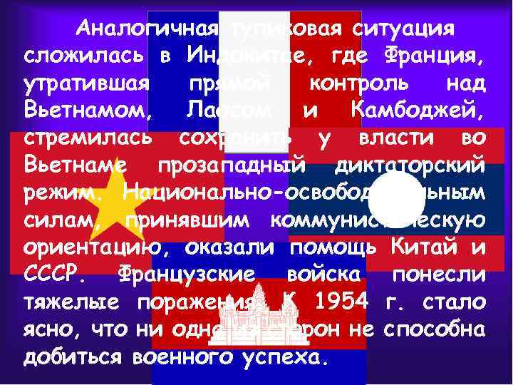Аналогичная тупиковая ситуация сложилась в Индокитае, где Франция, утратившая прямой контроль над Вьетнамом, Лаосом