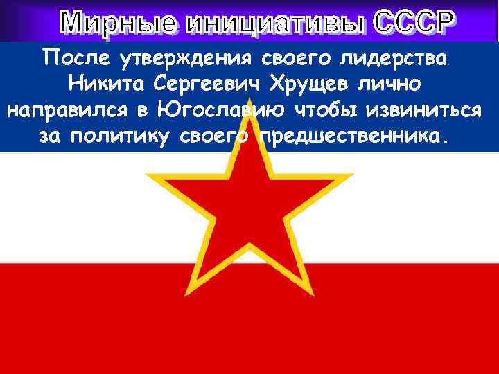 После утверждения своего лидерства Никита Сергеевич Хрущев лично направился в Югославию чтобы извиниться за