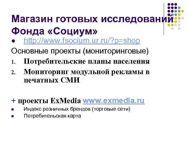 Магазин готовых исследований Фонда «Социум» http: //www. fsocium. ur. ru/? p=shop Основные проекты (мониторинговые)