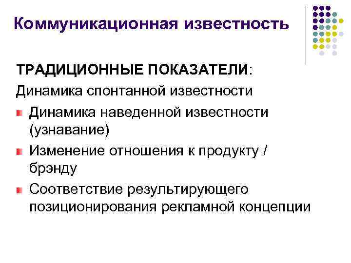 Коммуникационная известность ТРАДИЦИОННЫЕ ПОКАЗАТЕЛИ: Динамика спонтанной известности Динамика наведенной известности (узнавание) Изменение отношения к
