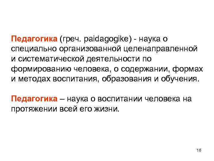 Педагогика (греч. paidagogike) - наука о специально организованной целенаправленной и систематической деятельности по формированию