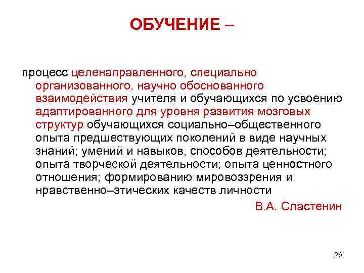 ОБУЧЕНИЕ – процесс целенаправленного, специально организованного, научно обоснованного взаимодействия учителя и обучающихся по усвоению