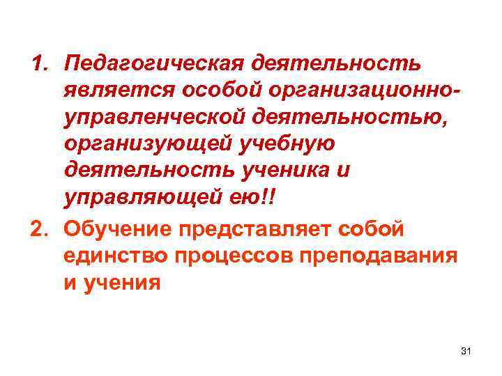 1. Педагогическая деятельность является особой организационноуправленческой деятельностью, организующей учебную деятельность ученика и управляющей ею!!