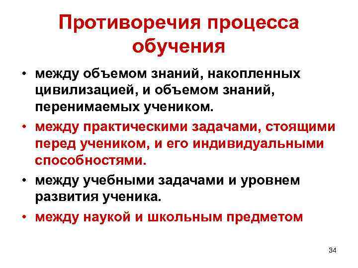 Противоречия процесса обучения • между объемом знаний, накопленных цивилизацией, и объемом знаний, перенимаемых учеником.