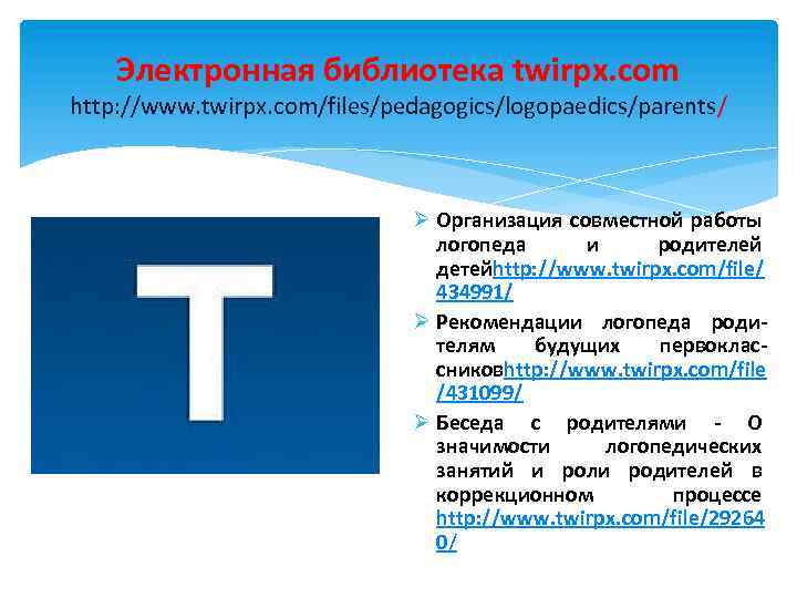 Электронная библиотека twirpx. com http: //www. twirpx. com/files/pedagogics/logopaedics/parents/ Ø Организация совместной работы логопеда и