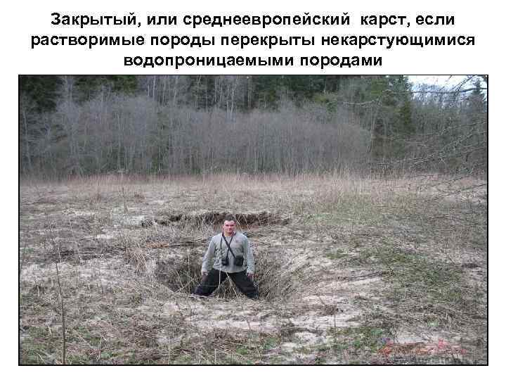 Закрытый, или среднеевропейский карст, если растворимые породы перекрыты некарстующимися водопроницаемыми породами 