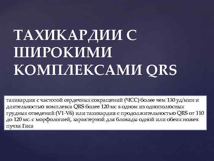 ТАХИКАРДИИ С ШИРОКИМИ КОМПЛЕКСАМИ QRS тахикардия с частотой сердечных сокращений (ЧСС) более чем 130