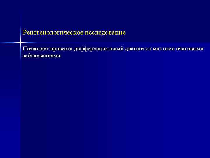 Рентгенологическое исследование Позволяет провести дифференциальный диагноз со многими очаговыми заболеваниями: 