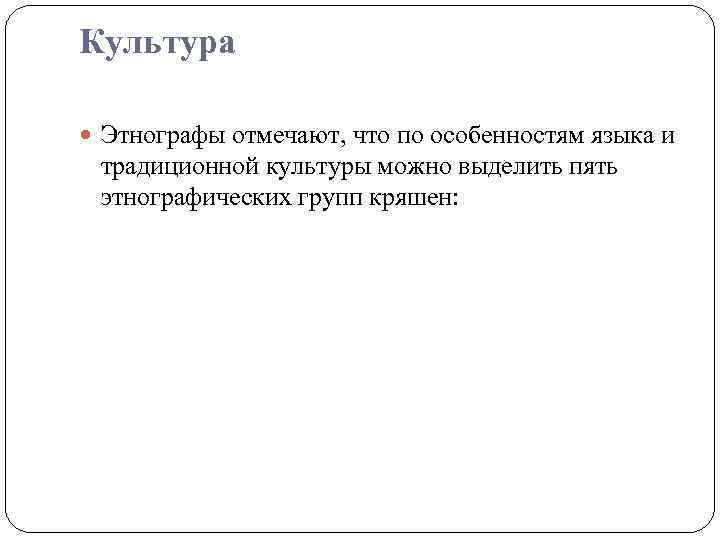 Культура Этнографы отмечают, что по особенностям языка и традиционной культуры можно выделить пять этнографических