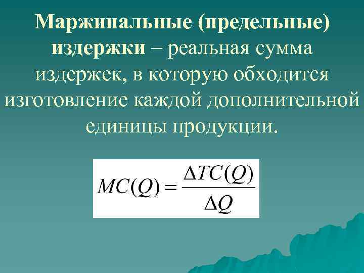 Маржинальные (предельные) издержки – реальная сумма издержек, в которую обходится изготовление каждой дополнительной единицы
