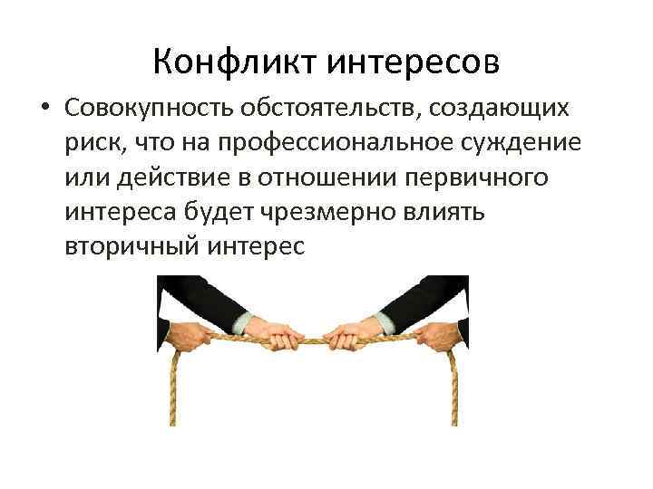 Конфликт интересов • Совокупность обстоятельств, создающих риск, что на профессиональное суждение или действие в