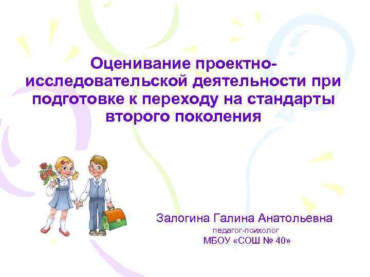 Оценивание проектноисследовательской деятельности при подготовке к переходу на стандарты второго поколения Залогина Галина Анатольевна