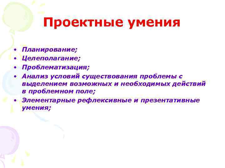 Проектные умения • • Планирование; Целеполагание; Проблематизация; Анализ условий существования проблемы с выделением возможных