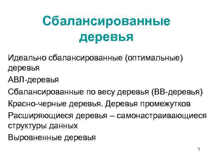 Сбалансированные деревья Идеально сбалансированные (оптимальные) деревья АВЛ-деревья Сбалансированные по весу деревья (ВВ-деревья) Красно-черные деревья.
