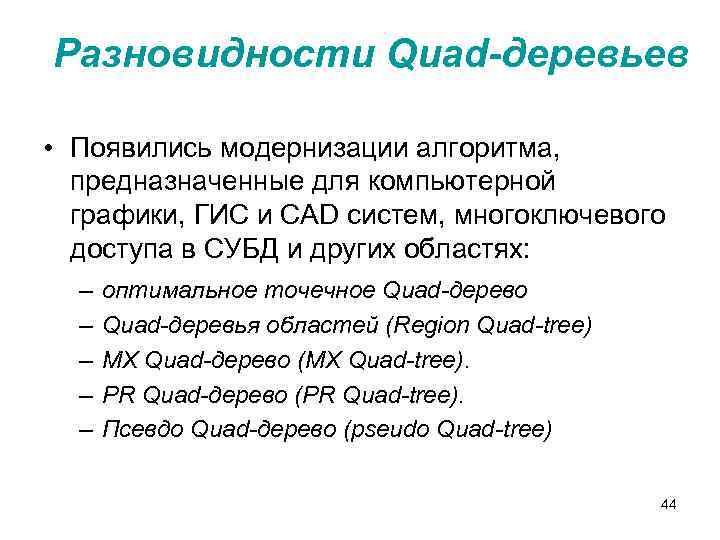 Разновидности Quad-деревьев • Появились модернизации алгоритма, предназначенные для компьютерной графики, ГИС и CAD систем,